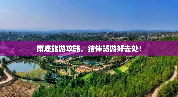 南康旅游攻略，结伴畅游好去处！