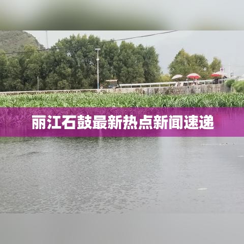 丽江石鼓最新热点新闻速递