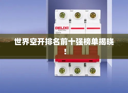 世界空开排名前十强榜单揭晓！