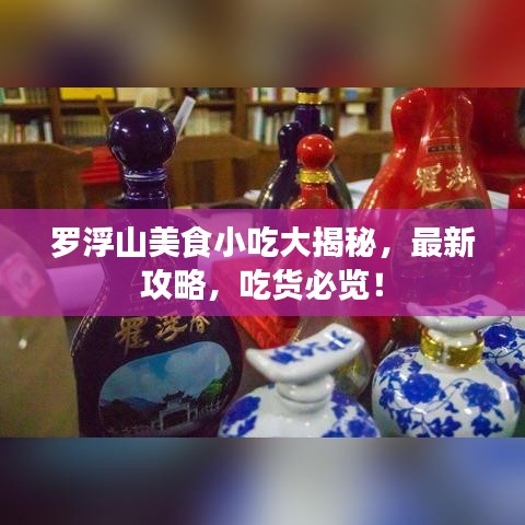 罗浮山美食小吃大揭秘，最新攻略，吃货必览！