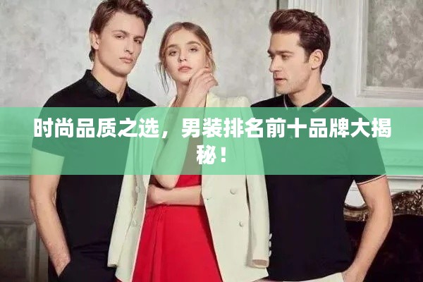 时尚品质之选，男装排名前十品牌大揭秘！