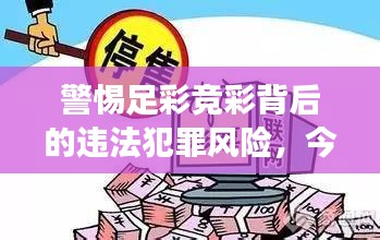 警惕足彩竞彩背后的违法犯罪风险，今日最新分析解读