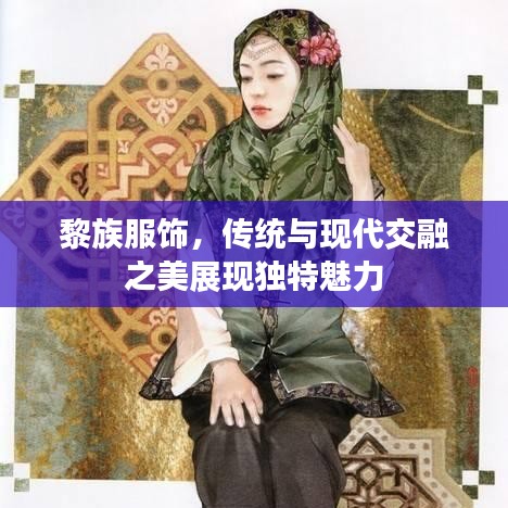 黎族服饰，传统与现代交融之美展现独特魅力