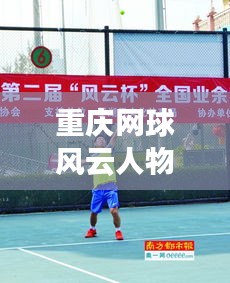 重庆网球风云人物，引领城市风潮的十大老板榜单揭晓！
