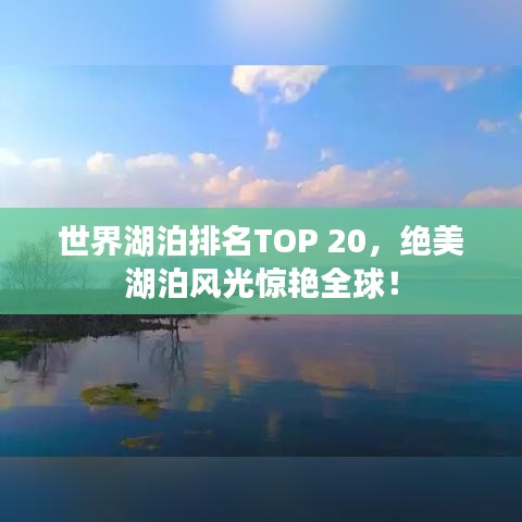 世界湖泊排名TOP 20，绝美湖泊风光惊艳全球！