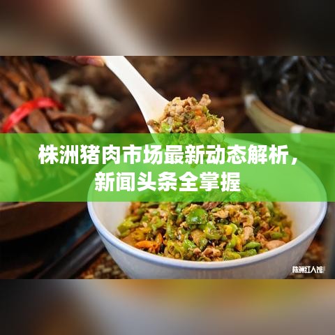 株洲猪肉市场最新动态解析，新闻头条全掌握