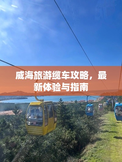 威海旅游缆车攻略，最新体验与指南