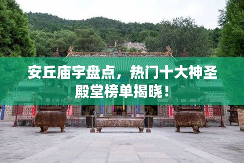 安丘庙宇盘点，热门十大神圣殿堂榜单揭晓！