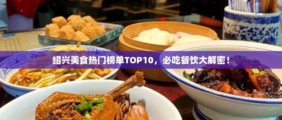 绍兴美食热门榜单TOP10，必吃餐饮大解密！