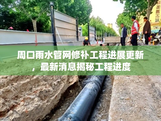 周口雨水管网修补工程进展更新，最新消息揭秘工程进度