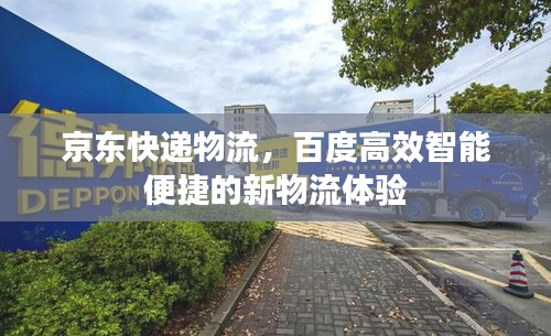 京东快递物流，百度高效智能便捷的新物流体验