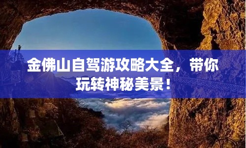 金佛山自驾游攻略大全，带你玩转神秘美景！