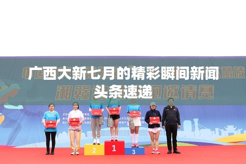 广西大新七月的精彩瞬间新闻头条速递