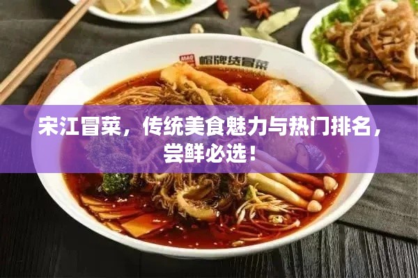宋江冒菜，传统美食魅力与热门排名，尝鲜必选！