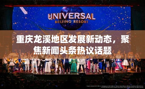 重庆龙溪地区发展新动态，聚焦新闻头条热议话题
