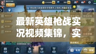 最新英雄枪战实况视频集锦，实战激情与荣耀瞬间全收录