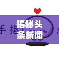 揭秘头条新闻源头，为何内容如此丰富多样？
