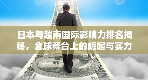 日本与越南国际影响力排名揭秘，全球舞台上的崛起与实力探究