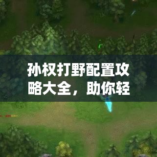 孙权打野配置攻略大全，助你轻松上分！