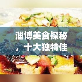 淄博美食探秘，十大独特佳肴的魅力之旅
