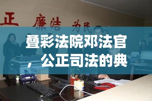叠彩法院邓法官，公正司法的典范及最新动态解读