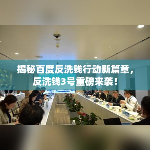 揭秘百度反洗钱行动新篇章，反洗钱3号重磅来袭！