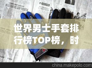 世界男士手套排行榜TOP榜，时尚与品质并存之选
