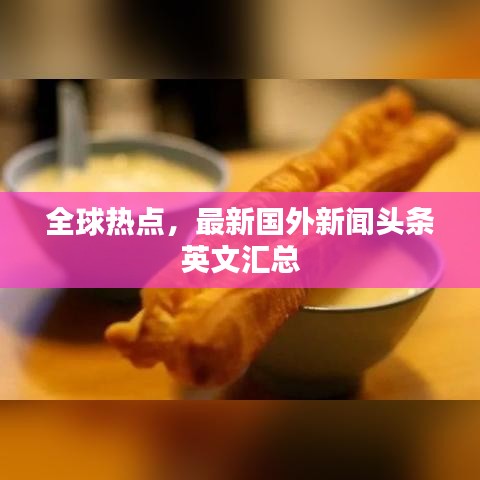 全球热点，最新国外新闻头条英文汇总