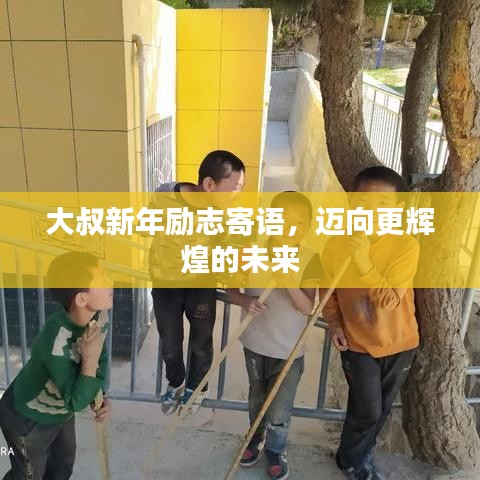 大叔新年励志寄语，迈向更辉煌的未来