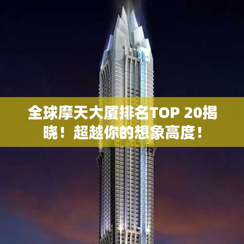 全球摩天大厦排名TOP 20揭晓！超越你的想象高度！