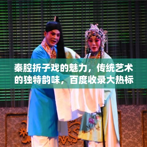 秦腔折子戏的魅力，传统艺术的独特韵味，百度收录大热标题！