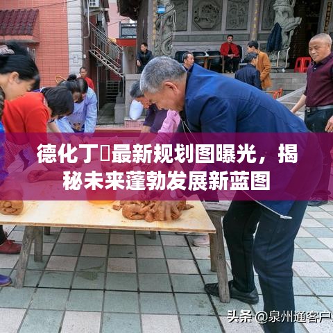 德化丁墘最新规划图曝光，揭秘未来蓬勃发展新蓝图