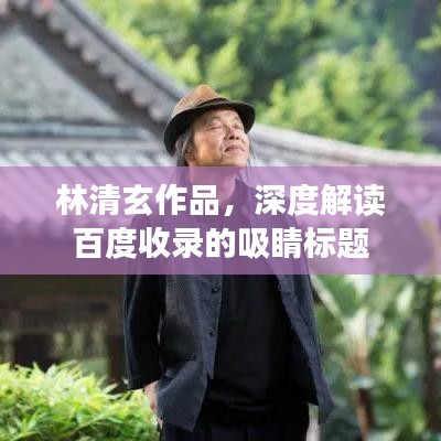 林清玄作品，深度解读百度收录的吸睛标题