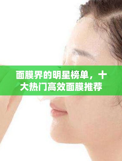 面膜界的明星榜单，十大热门高效面膜推荐