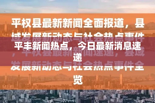 平丰新闻热点，今日最新消息速递