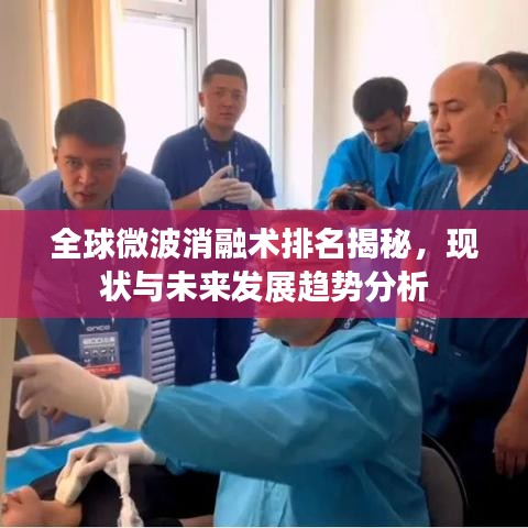 全球微波消融术排名揭秘，现状与未来发展趋势分析