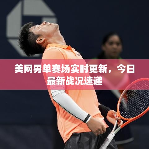 美网男单赛场实时更新，今日最新战况速递