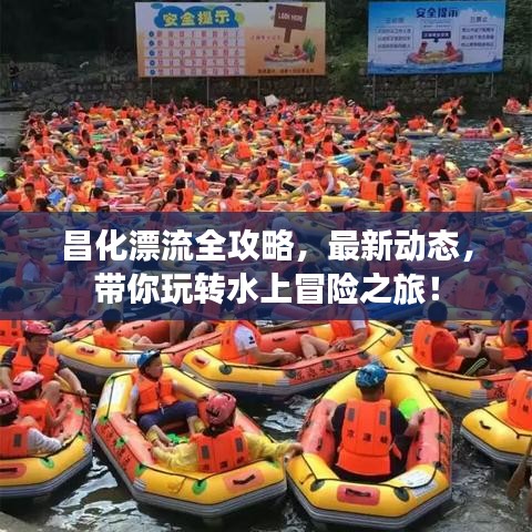 昌化漂流全攻略，最新动态，带你玩转水上冒险之旅！