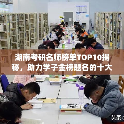 湖南考研名师榜单TOP10揭秘，助力学子金榜题名的十大名师盘点