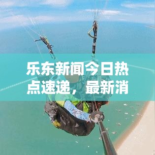 乐东新闻今日热点速递，最新消息一网打尽