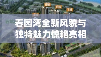 春园湾全新风貌与独特魅力惊艳亮相！