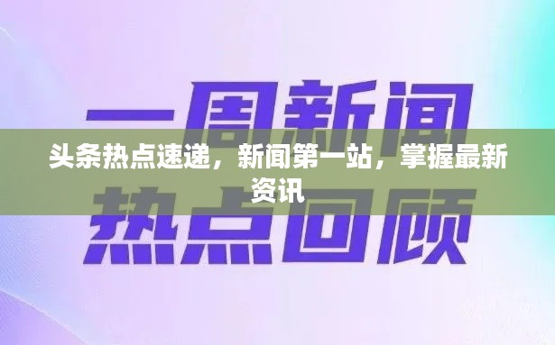 头条热点速递，新闻第一站，掌握最新资讯
