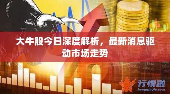 大牛股今日深度解析，最新消息驱动市场走势