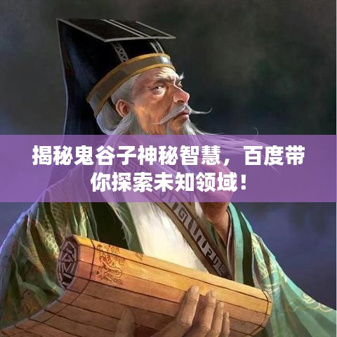 揭秘鬼谷子神秘智慧，百度带你探索未知领域！