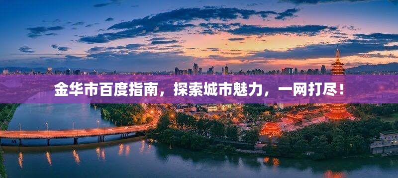 金华市百度指南，探索城市魅力，一网打尽！