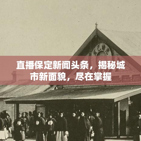 直播保定新闻头条，揭秘城市新面貌，尽在掌握