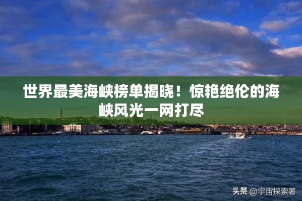 世界最美海峡榜单揭晓！惊艳绝伦的海峡风光一网打尽