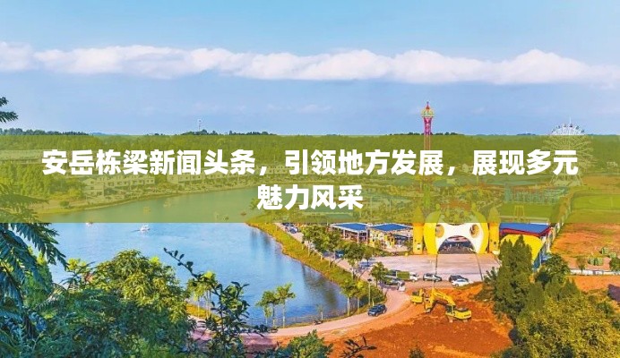安岳栋梁新闻头条，引领地方发展，展现多元魅力风采