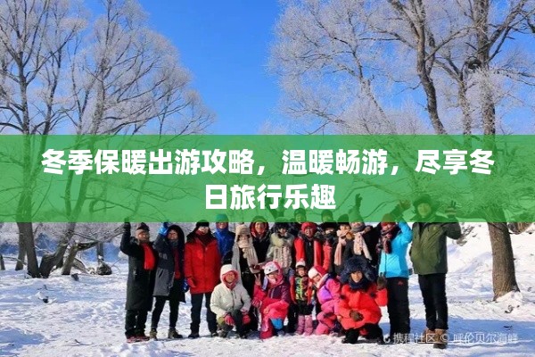 冬季保暖出游攻略，温暖畅游，尽享冬日旅行乐趣