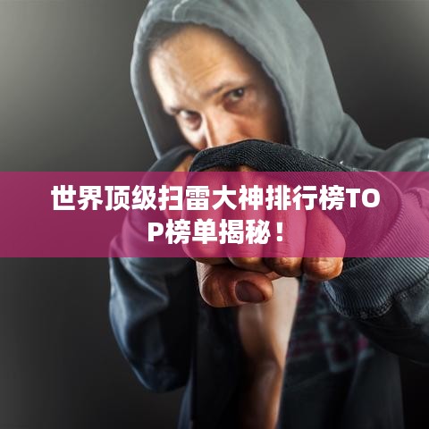 世界顶级扫雷大神排行榜TOP榜单揭秘！